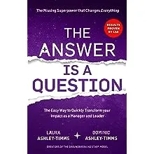 The Answer is a Question: The Missing Superpower that Changes Everything and Will Transform Your Impact as a Manager and Leader 