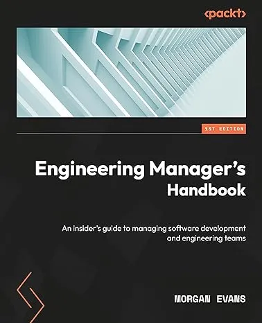 Engineering Manager's Handbook: An insider’s guide to managing software development and engineering teams