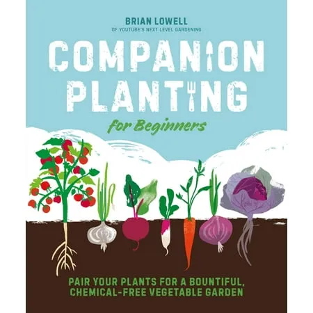 Companion Planting for Beginners: Pair Your Plants for a Bountiful, Chemical-Free Vegetable Garden 