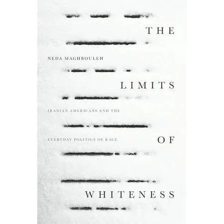 The Limits of Whiteness: Iranian Americans and the Everyday Politics of Race