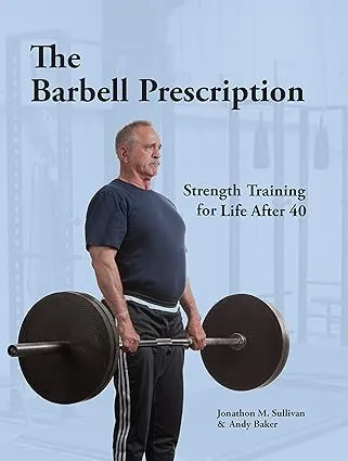 The Barbell Prescription: Strength Training for Life After Forty [Book]