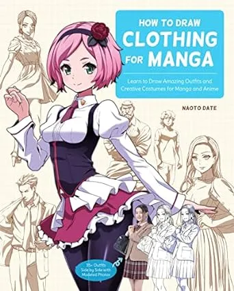 How to Draw Clothing for Manga: Learn to Draw Amazing Outfits and Creative Costumes for Manga and Anime - 35+ Outfits Side by Side with Modeled PhotosHow to Draw Clothing for Manga: Learn to Draw Amazi…