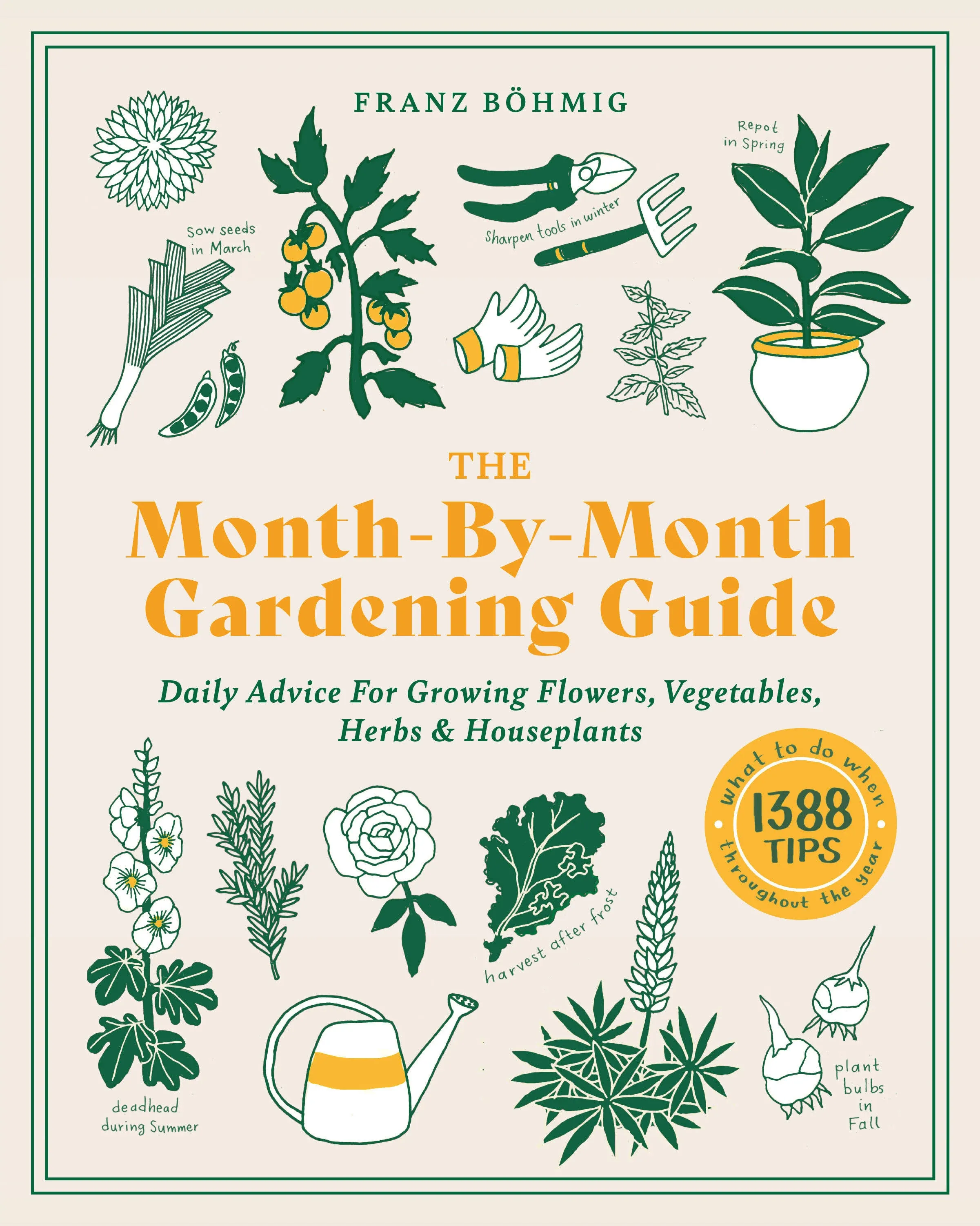 The Month-by-Month Gardening Guide: Daily Advice for Growing Flowers, Vegetables, Herbs, and Houseplants