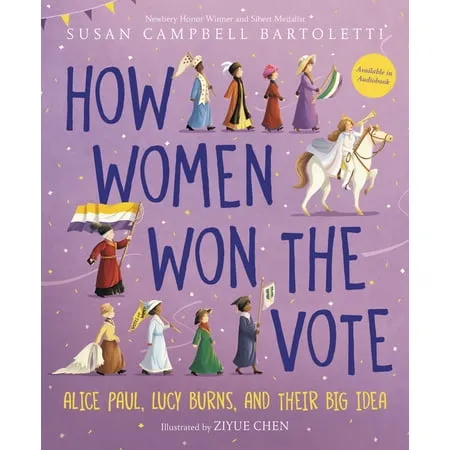 How Women Won the Vote: Alice Paul, Lucy Burns, and Their Big Idea