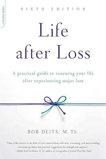 Life After Loss: A Practical Guide to Renewing Your Life After Experiencing Major Loss [Book]