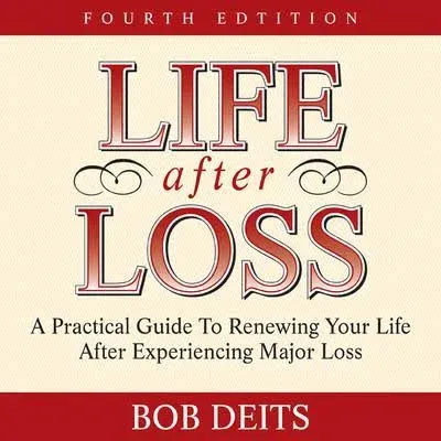 Life After Loss: A Practical Guide to Renewing Your Life After Experiencing Major ...