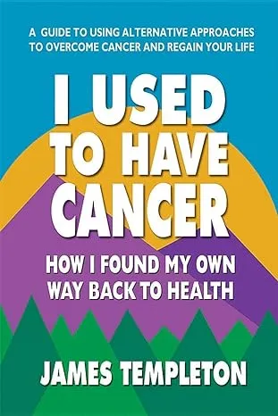 I Used to Have Cancer: How I Found My Own Way Back to Health