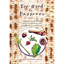 Too Good to Passover: (Sephardic & Judeo-Arabic Seder Menus and Memories from Africa, Asia and Europe) [Book]