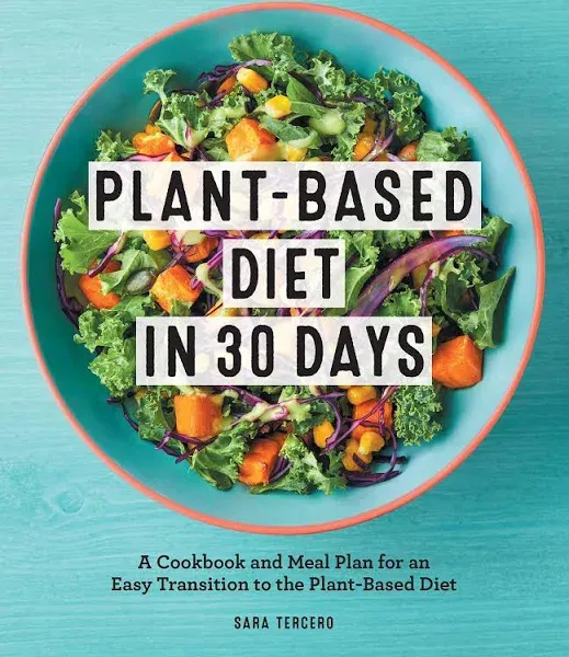 Plant-Based Diet in 30 Days: A Cookbook and Meal Plan for an Easy Transition to