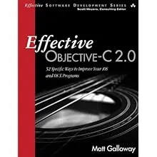 Effective Objective-C 2.0: 52 Specific Ways to Improve Your IOS and OS X Program