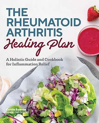 The Rheumatoid Arthritis Healing Plan: A Holistic Guide and Cookbook for Inflammation Relief [Book]