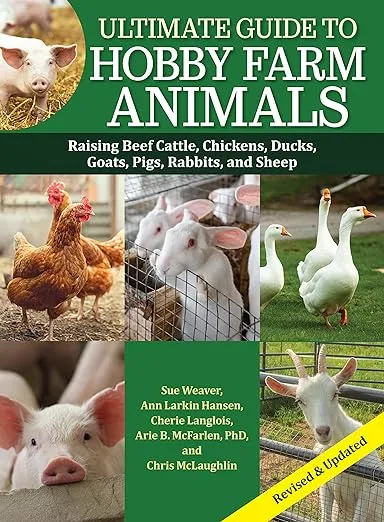 Ultimate Guide to Hobby Farm Animals: Raising Beef Cattle, Chickens, Ducks, Goats, Pigs, Rabbits, and Sheep [Book]