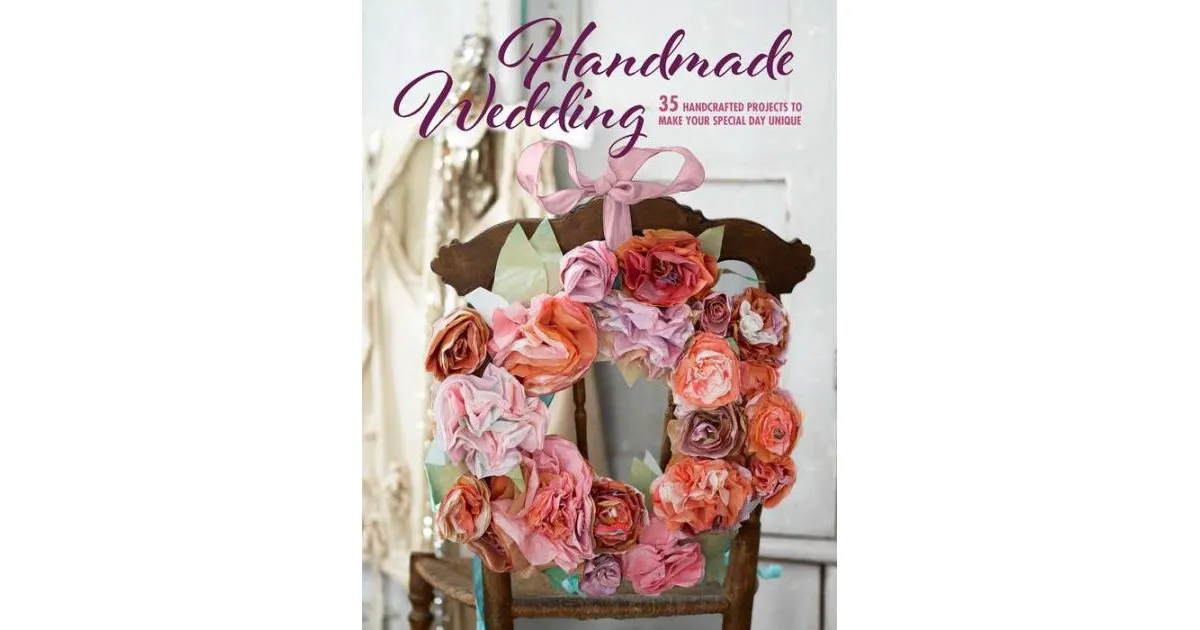 Handmade Wedding- 35 handcrafted projects to make your special day unique by CICO Books