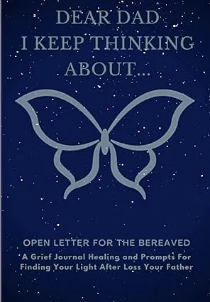 Dear Dad, I Keep Thinking About... : a Grief Journal Healing and Prompts for Finding Your Light After Loss Your Father (Therapeutic Writing: Open Letter for the Bereaved)