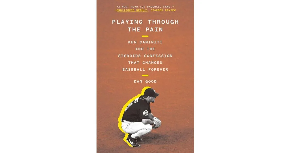 Playing Through the Pain- Ken Caminiti and the Steroids Confession That Changed Baseball Forever by Dan Good