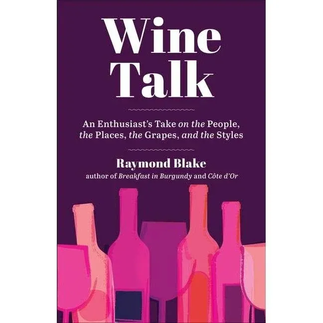 Wine Talk: An Enthusiast's Take on the People, the Places, the Grapes, and the Styles