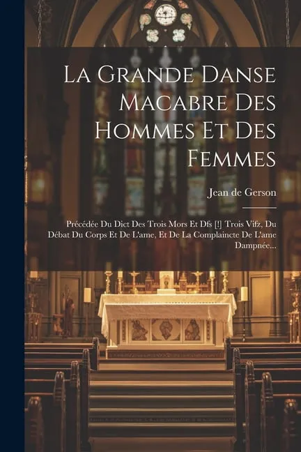 La Grande Danse Macabre Des Hommes Et Des Femmes : Précédée Du Dict Des Trois Mors Et Dfs [!] Trois Vifz, Du Débat Du Corps Et De L'ame, Et De La Complaincte De L'ame Dampnée... (Paperback)