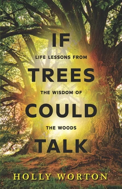 If Trees Could Talk: Life Lessons from the Wisdom of the Woods (Secrets of Tree Communication)