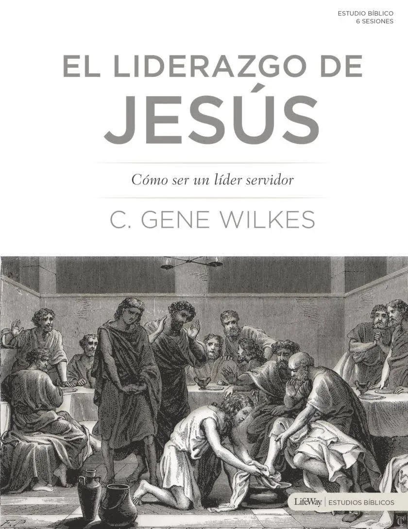 El Liderazgo de Jesús: Cómo Ser Un Líder Servidor [Book]