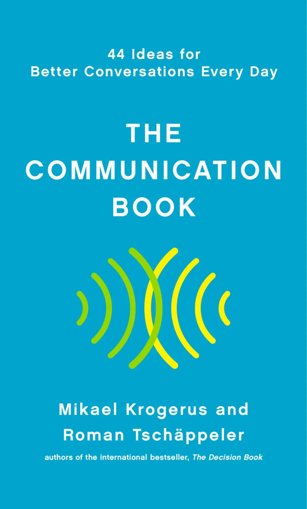 The Communication Book: 44 Ideas for Better Conversations Every Day [Book]