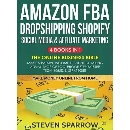 Amazon FBA, Dropshipping, Shopify, Social Media & Affiliate Marketing: Make a Passive Income Fortune by Taking Advantage of Foolproof Step-by-step Techniques & Strategies : Make a Passive Income Fortune by Taking Advantage of Foolproof Step-by-step Techn