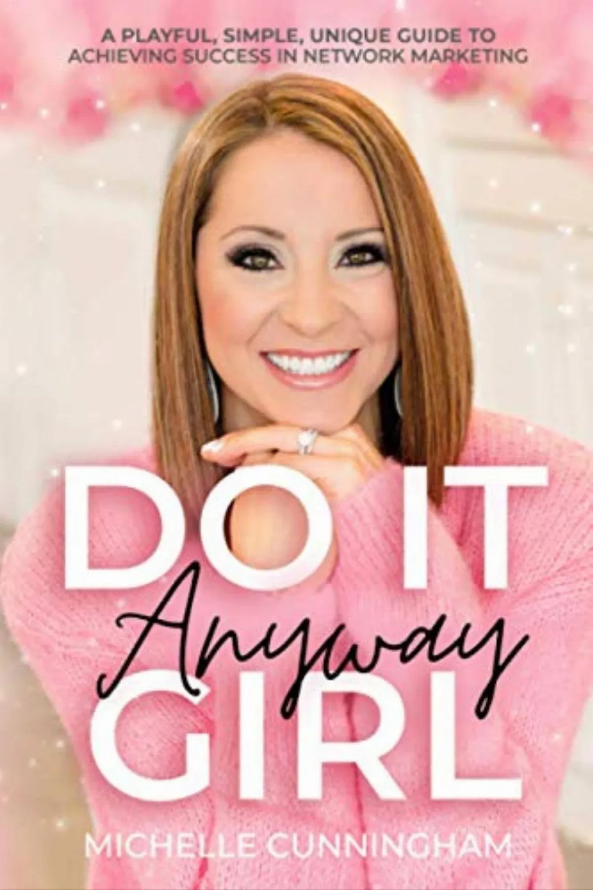 Do It Anyway, Girl: A Playful, Simple, Unique Guide To Achieving Success In: New