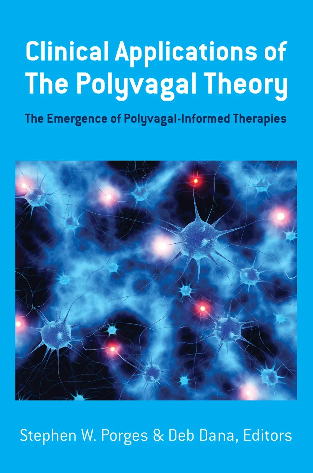 Clinical Applications of the Polyvagal Theory - The Emergence of Polyvagal-Informed Therapies (Norton Series on Interpersonal Neurobiology (Hardcover)): 0