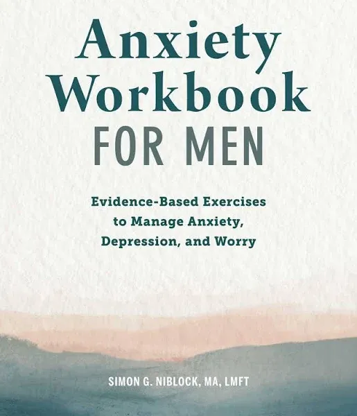 Anxiety Workbook for Men: Evidence-Based Exercises to Manage Anxiety, Depression, and Worry