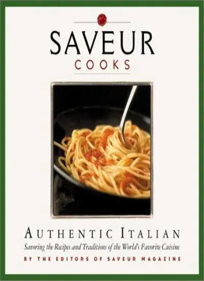 Saveur Cooks Authentic Italian: Savoring the Recipes and Traditions of the World ...