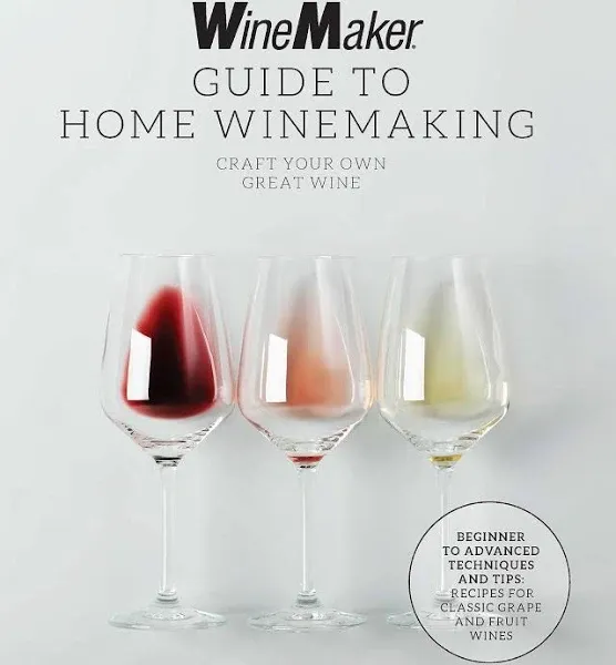 The WineMaker Guide to Home Winemaking: Craft Your Own Great Wine * Beginner to Advanced Techniques and Tips * Recipes for Classic Grape and Fruit Wines