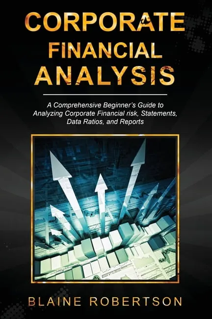 Corporate Financial Analysis: Corporate Financial Analysis : A Comprehensive Beginner's Guide to Analyzing Corporate Financial risk, Statements, Data Ratios, and Reports (Series #1) (Paperback)