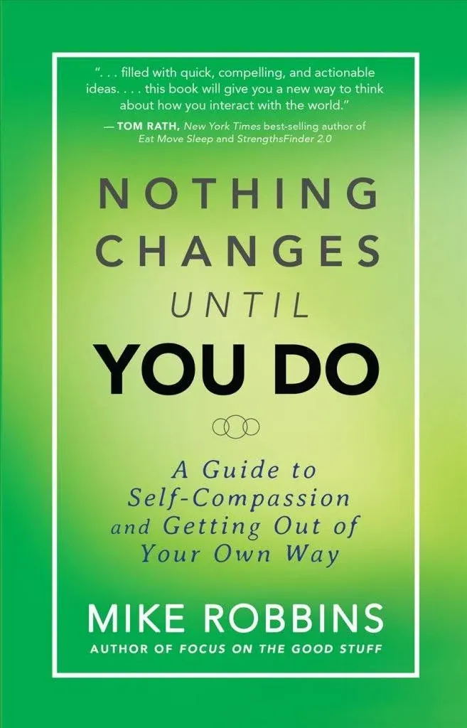 Nothing Changes Until You Do: A Guide to Self-Compassion and Getting Out of Your