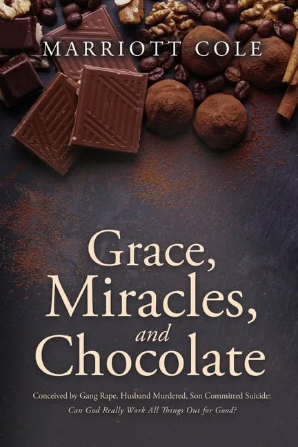 Grace, Miracles, and Chocolate : Conceived by Gang Rape, Husband Murdered, Son Committed Suicide: Can God Really Work All Things Out for Good? (Paperback)