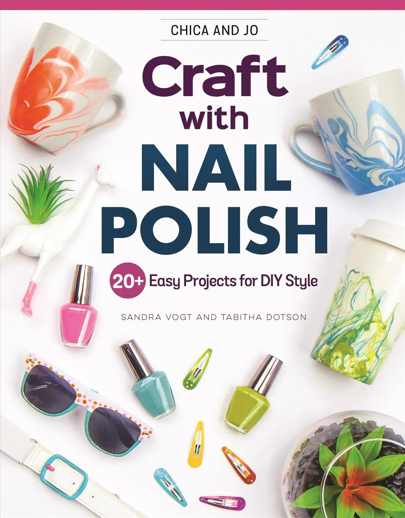 Chica and Jo Craft with Nail Polish: 20+ Easy Projects for DIY Style [Book]