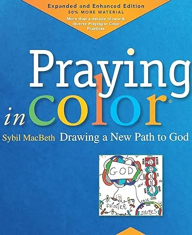 Praying in Color: Drawing a New Path to God: Expanded and Enhanced Edition [Book]