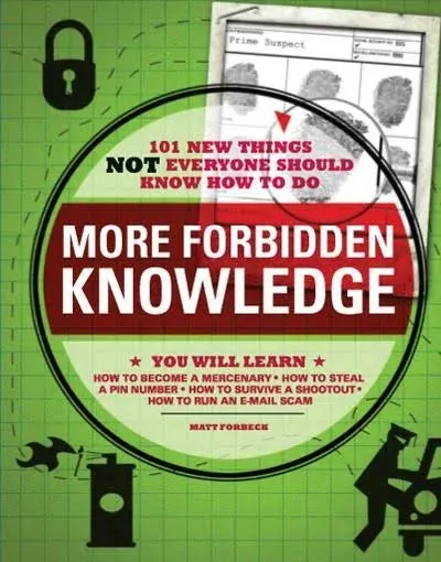 More Forbidden Knowledge: 101 New Things NOT Everyone Should Know How to Do