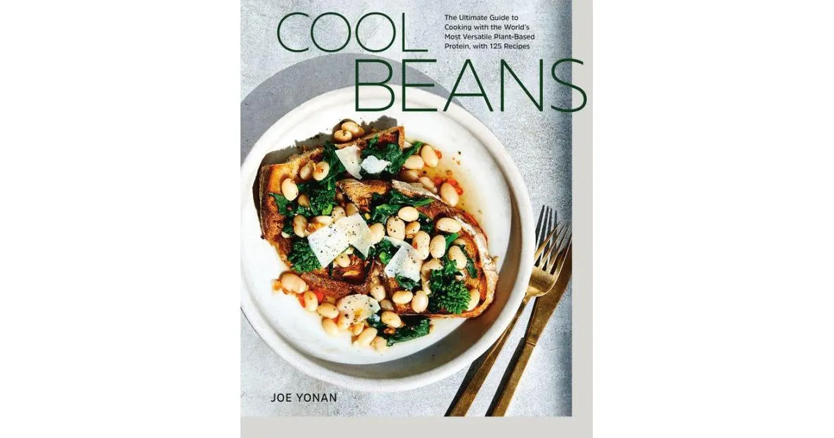 Cool Beans: The Ultimate Guide to Cooking with the World's Most Versatile Plant-Based Protein, with 125 Recipes