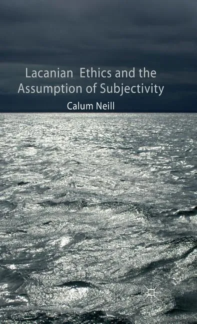 Lacanian Ethics and the Assumption of Subjectivity (Hardcover)