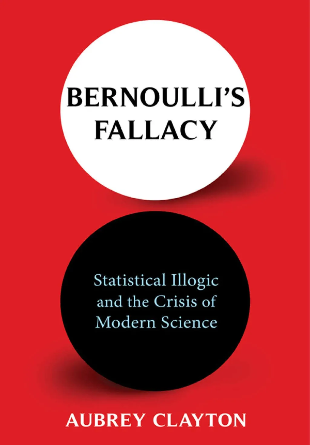 Bernoulli's Fallacy: Statistical Illogic and the Crisis of Modern Science