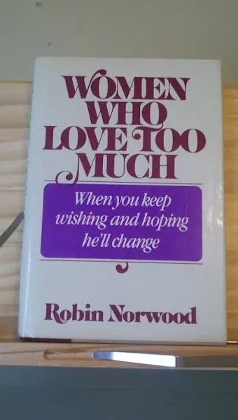 Women who Love Too Much: When You Keep Wishing and Hoping He'll Change [Book]