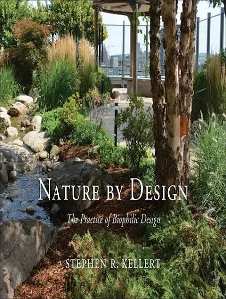 Nature by Design: The Practice of Biophilic Design [Book]