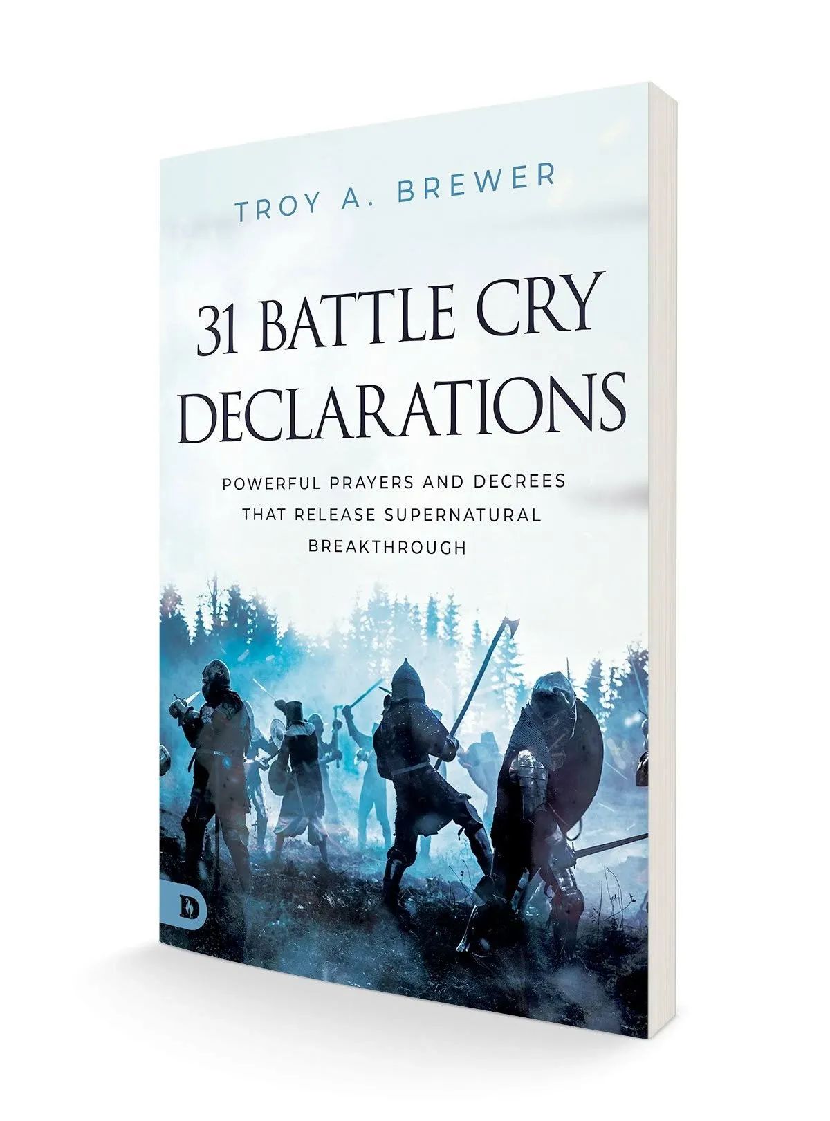 31 Battle Cry Declarations: Powerful Prayers and Decrees That Release Supernatural Breakthrough