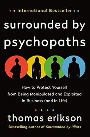 Surrounded by Psychopaths: How to Protect Yourself from Being Manipulated and Exploited in Business (and in Life) [The Surrounded by Idiots Series]