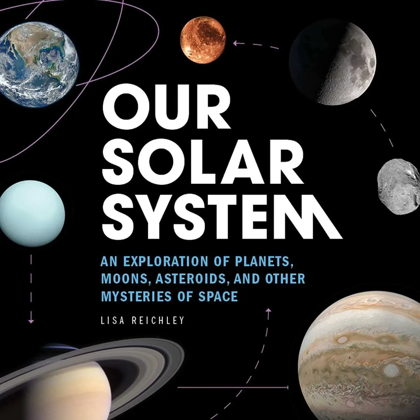 Our Solar System: An Exploration of Planets, Moons, Asteroids, and Other Mysteries of Space by Reichley, Lisa by Rockridge Press