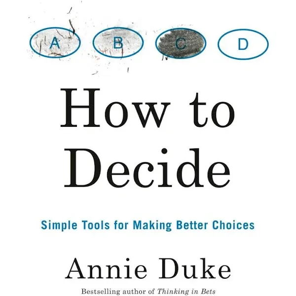 How to Decide: Simple Tools for Making Better Choices [Book]