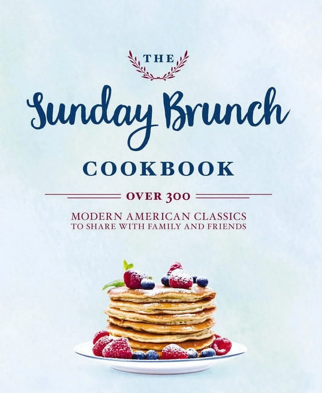 The Sunday Brunch Cookbook: Over 250 Modern American Classics to Share with ...