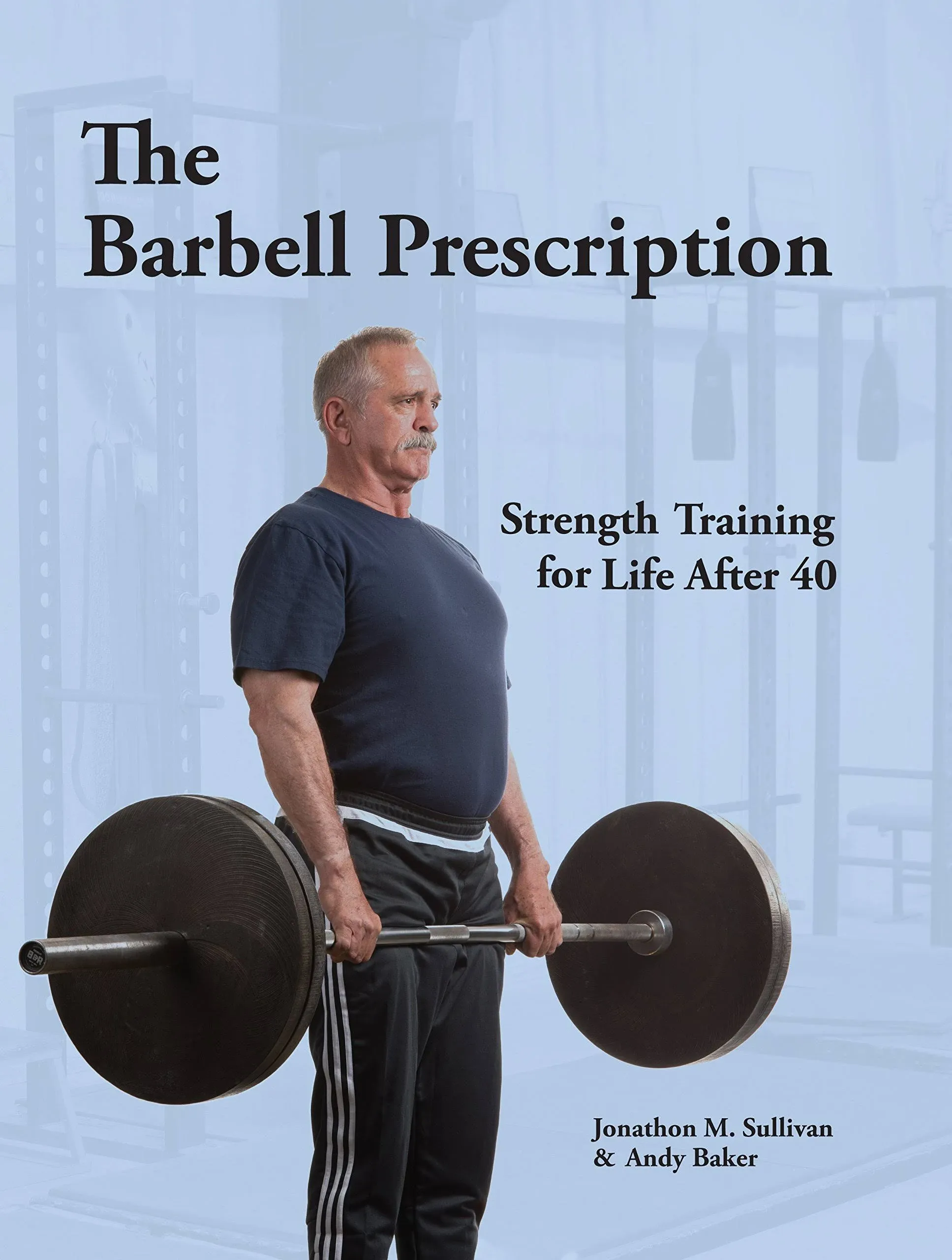 The Barbell Prescription Strength Training For Life After 40