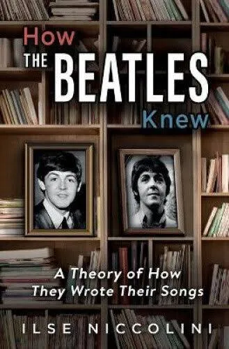 How the Beatles Knew: A Theory of how They Wrote Their Songs [Book]