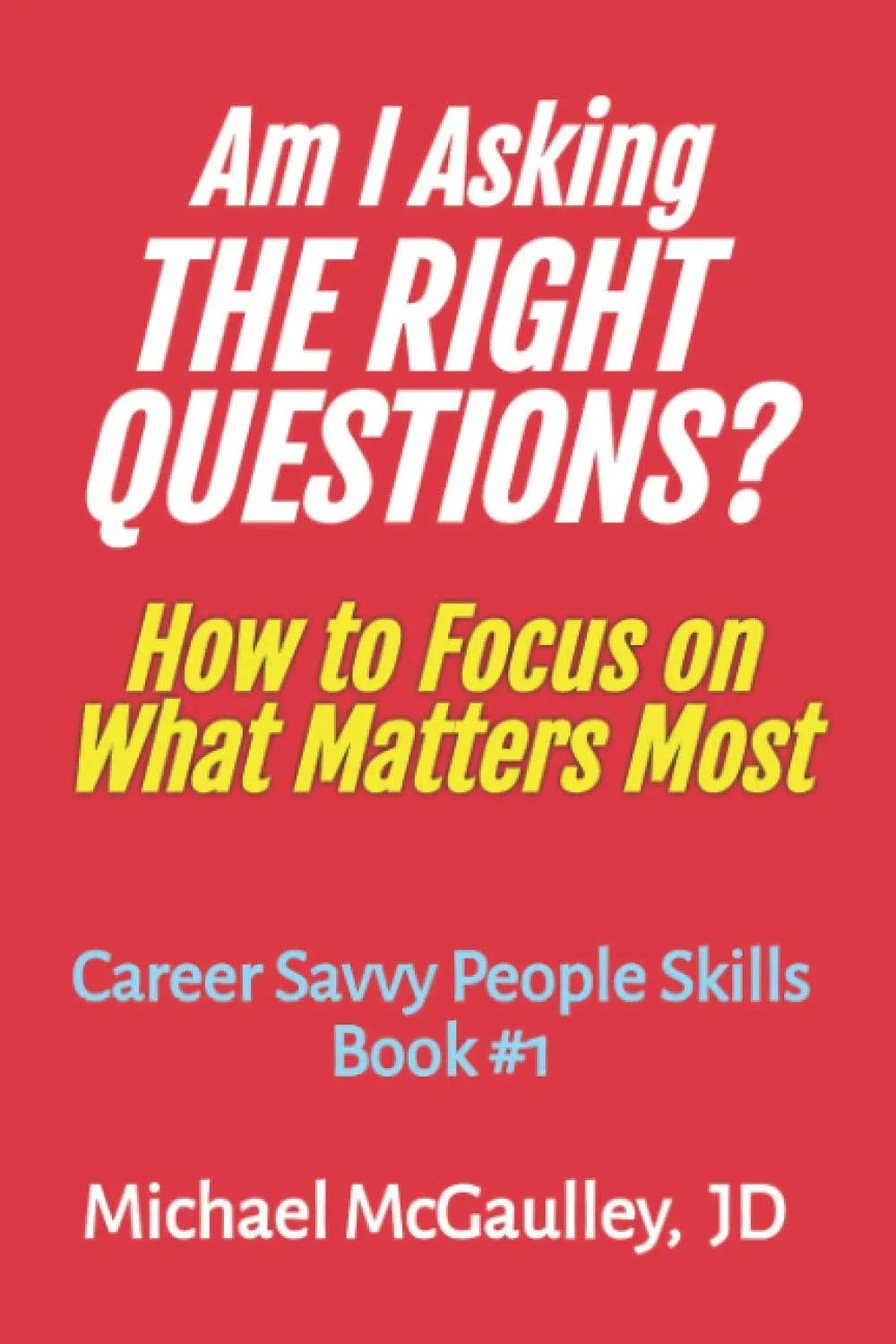 Am I Asking the Right Questions?: How to Focus On What Matters Most - Mcgaulley