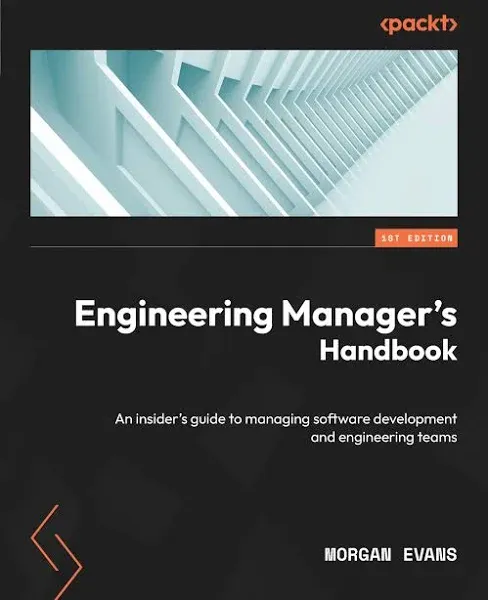 Engineering Managers Handbook: A Complete Insiders Guide to Managing Software ...